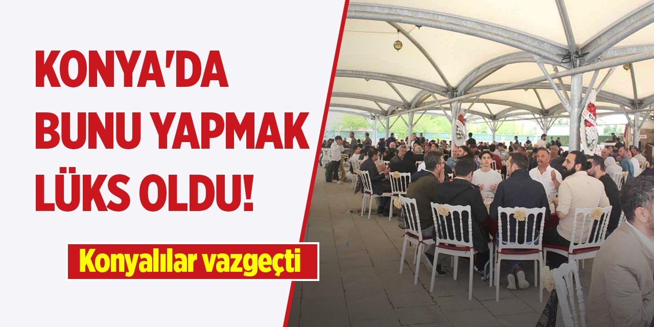 Konya'da bunu yapmak lüks oldu! Konyalılar vazgeçti