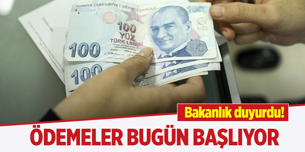 Bakanlık duyurdu! Ödemeler bugün başlıyor