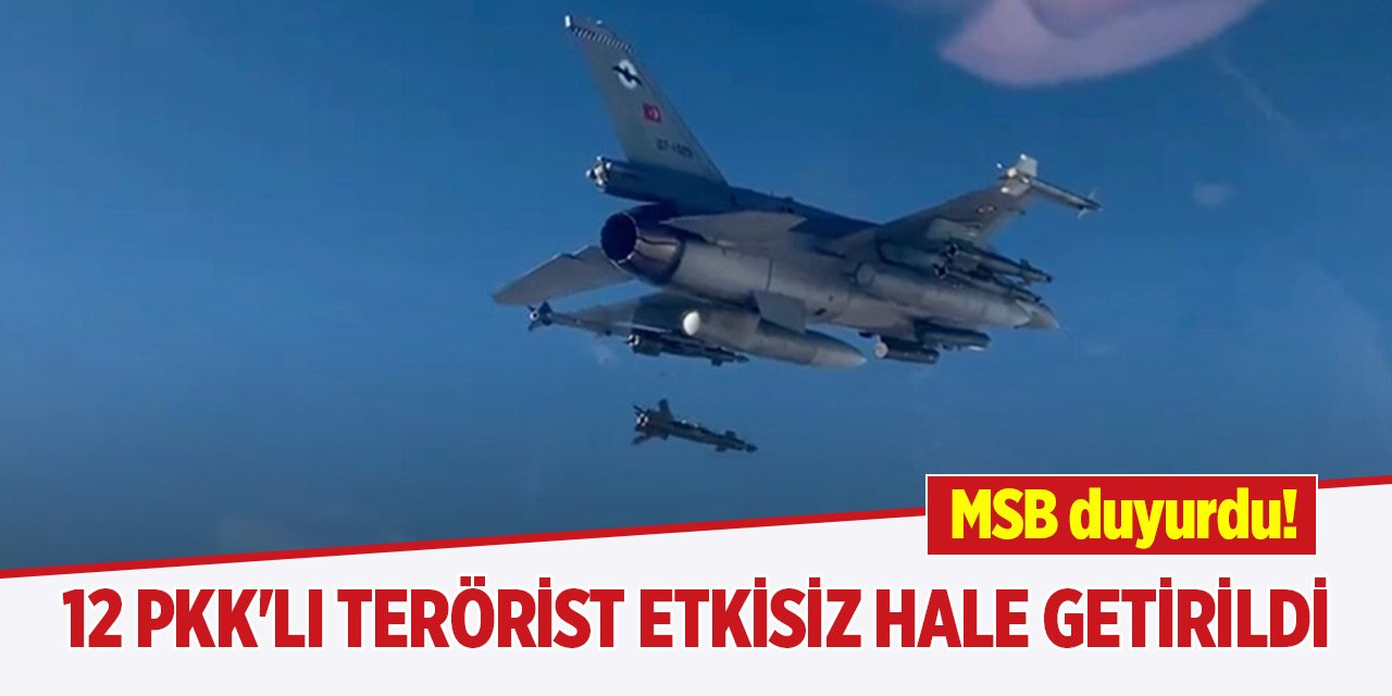 MSB duyurdu! 12 PKK'lı terörist etkisiz hale getirildi