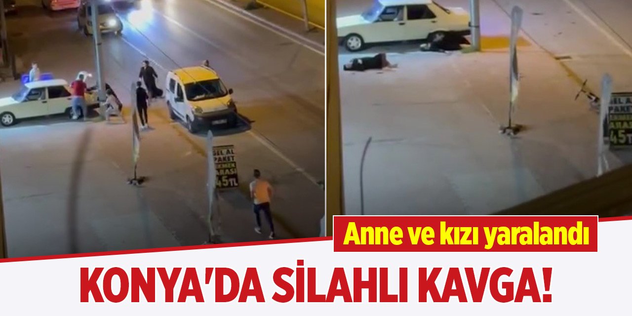 Konya'da silahlı kavga! Anne ve kızı yaralandı