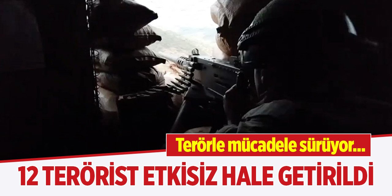 Terörle mücadele sürüyor... 12 terörist etkisiz hale getirildi