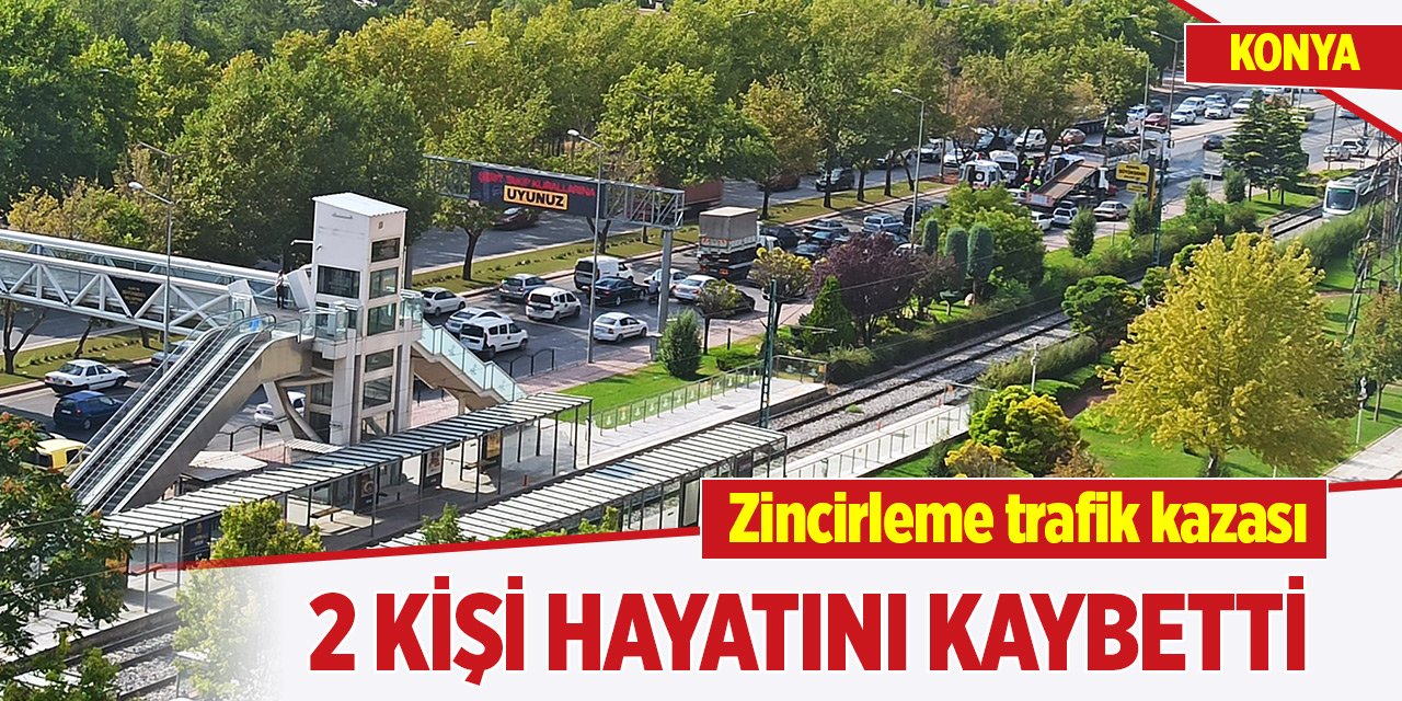 Konya'da zincirleme trafik kazasında 2 kişi hayatını kaybetti