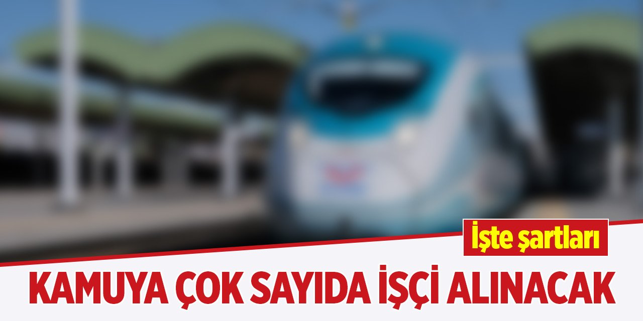 Kamuya çok sayıda işçi alınacak! İşte şartları