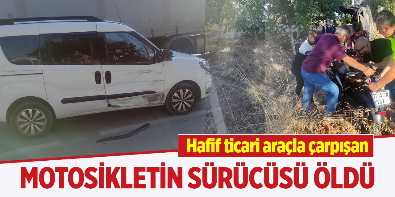 Hafif ticari araçla çarpışan motosikletin sürücüsü öldü