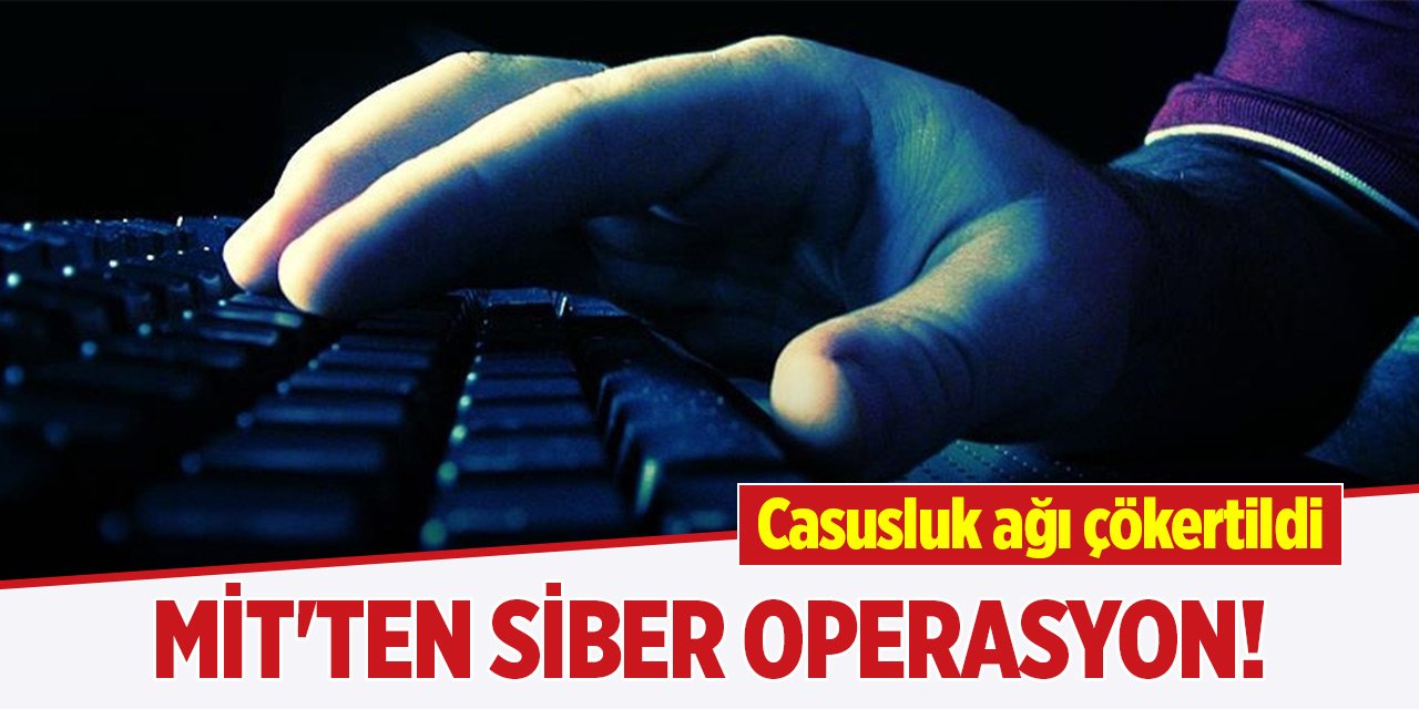 MİT'ten siber operasyon! Casusluk ağı çökertildi