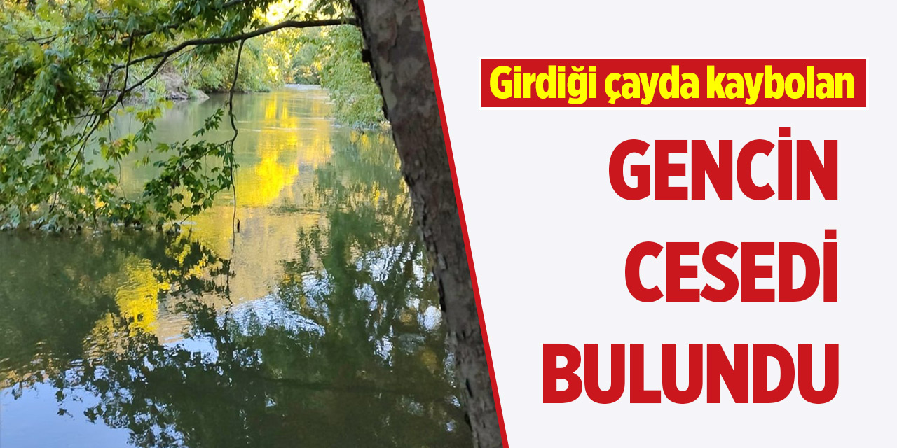 Girdiği çayda kaybolan gencin cesedi bulundu