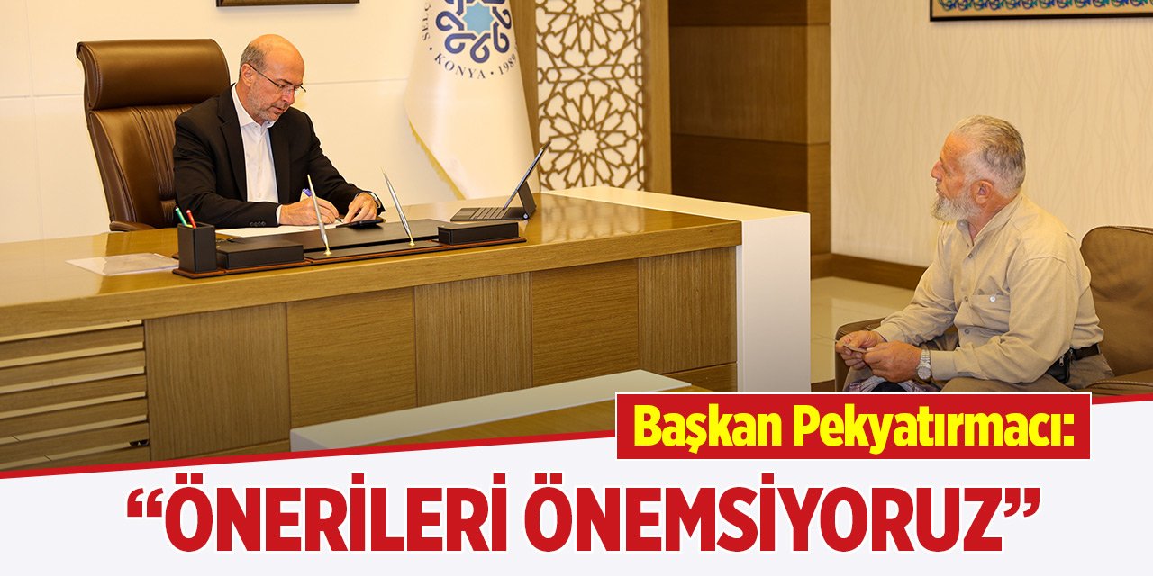 Başkan Pekyatırmacı, “Görüş ve önerileri önemsiyoruz”