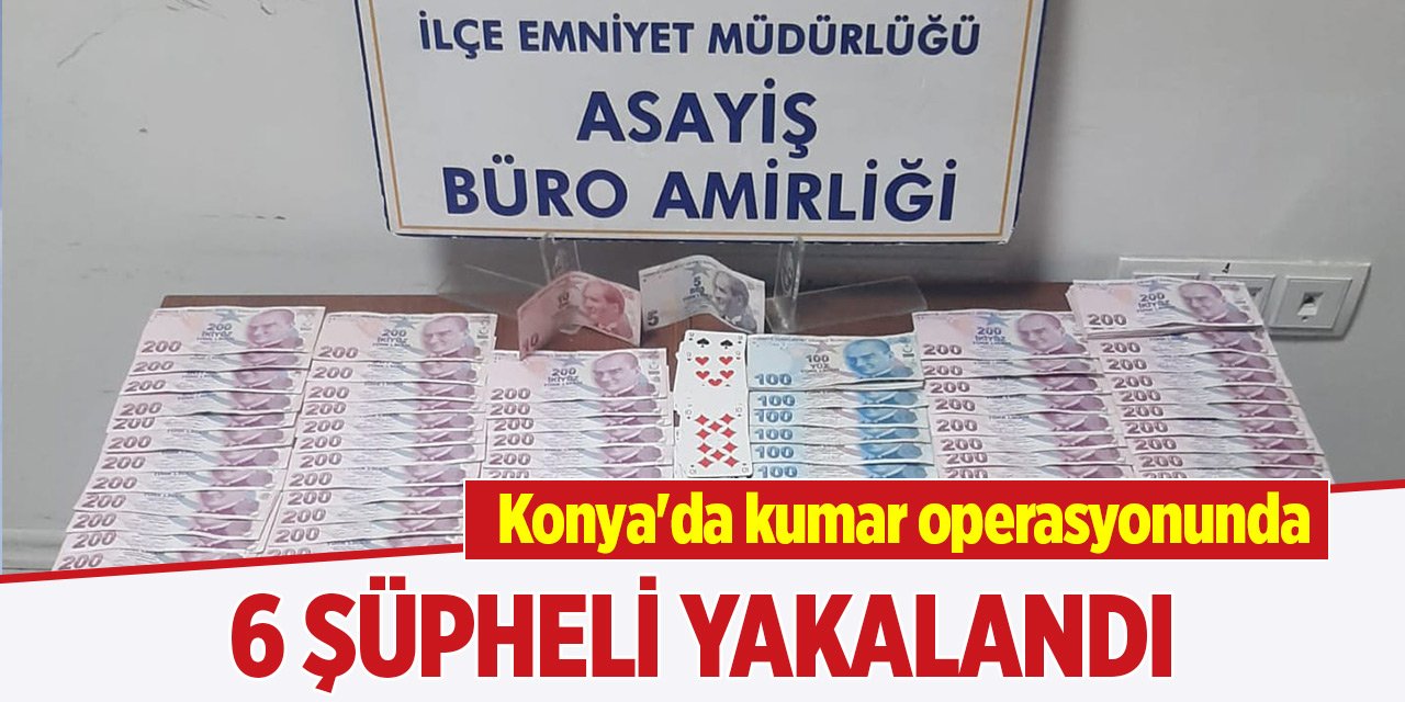 Konya'da kumar operasyonunda 6 şüpheli yakalandı