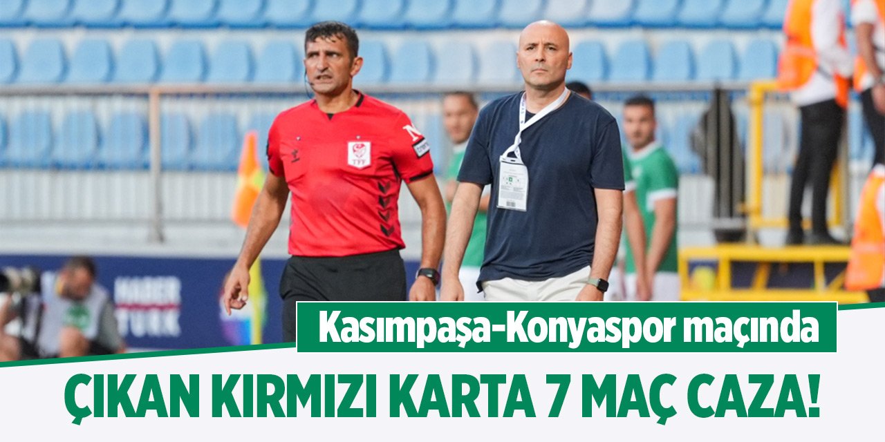 Kasımpaşa-Konyaspor maçında çıkan kırmızı karta 7 maç caza!