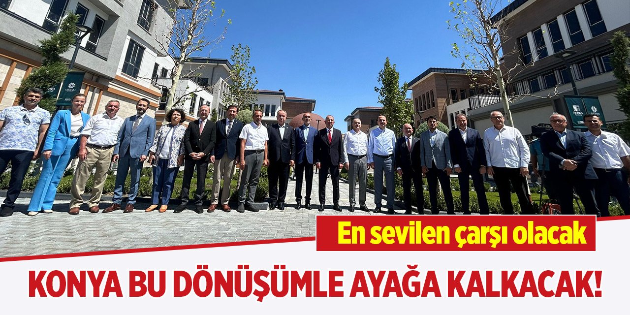 Konya bu dönüşümle ayağa kalkacak! En sevilen çarşı olacak