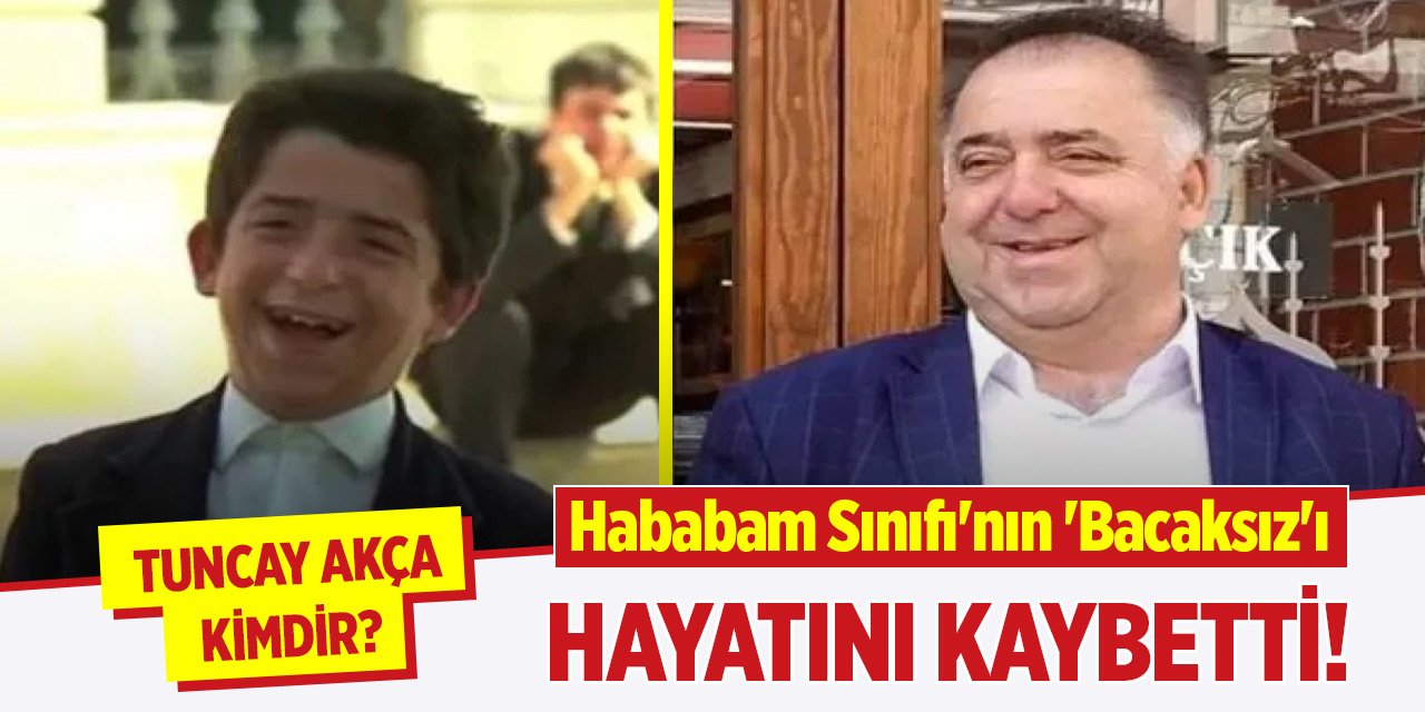 Hababam Sınıfı'nın 'Bacaksız'ı hayatını kaybetti! Tuncay Akça kimdir?