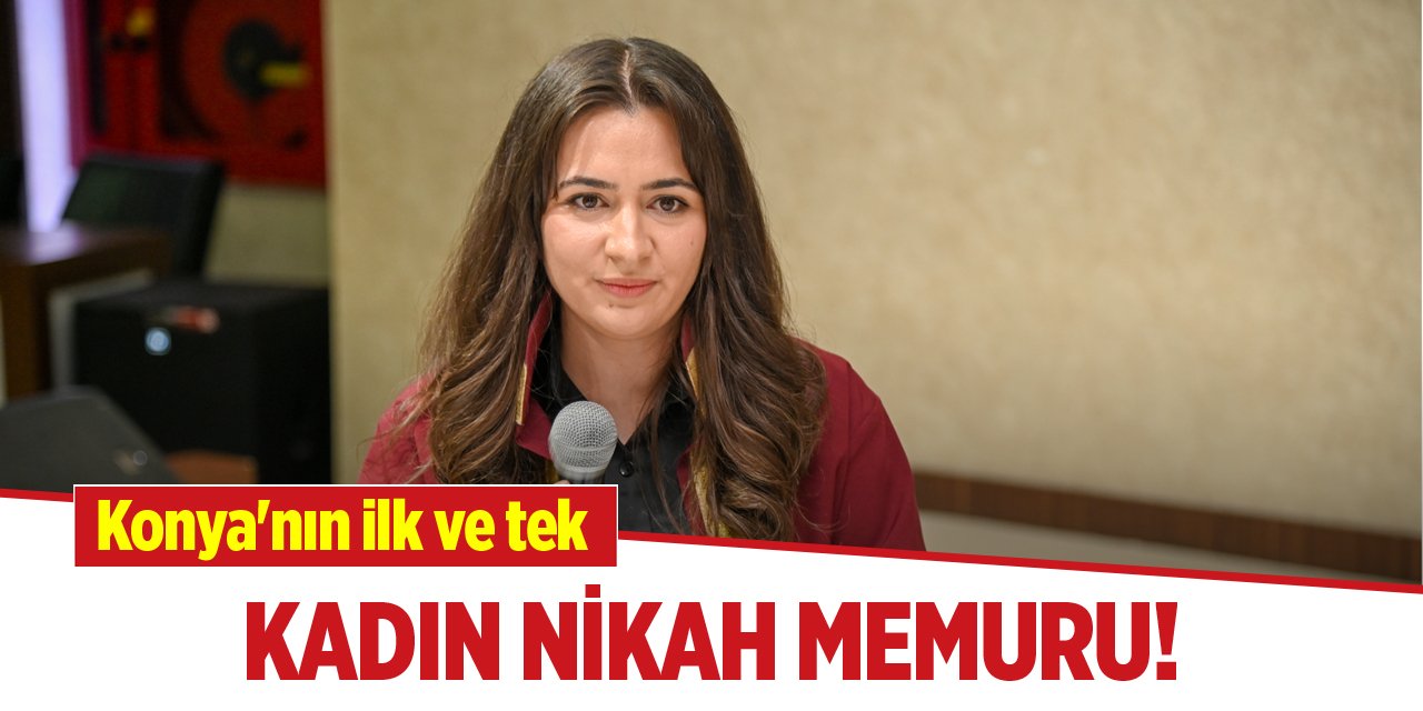 Konya'nın ilk ve tek kadın nikah memuru!