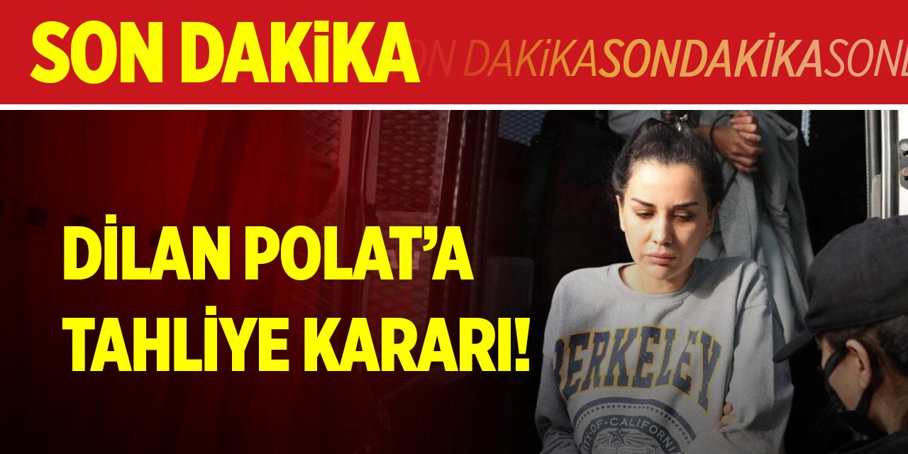 Son Dakika! Dilan Polat’a tahliye kararı!