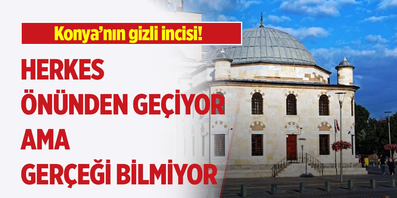 Konya’nın gizli incisi! Herkes önünden geçiyor ama gerçeği bilmiyor