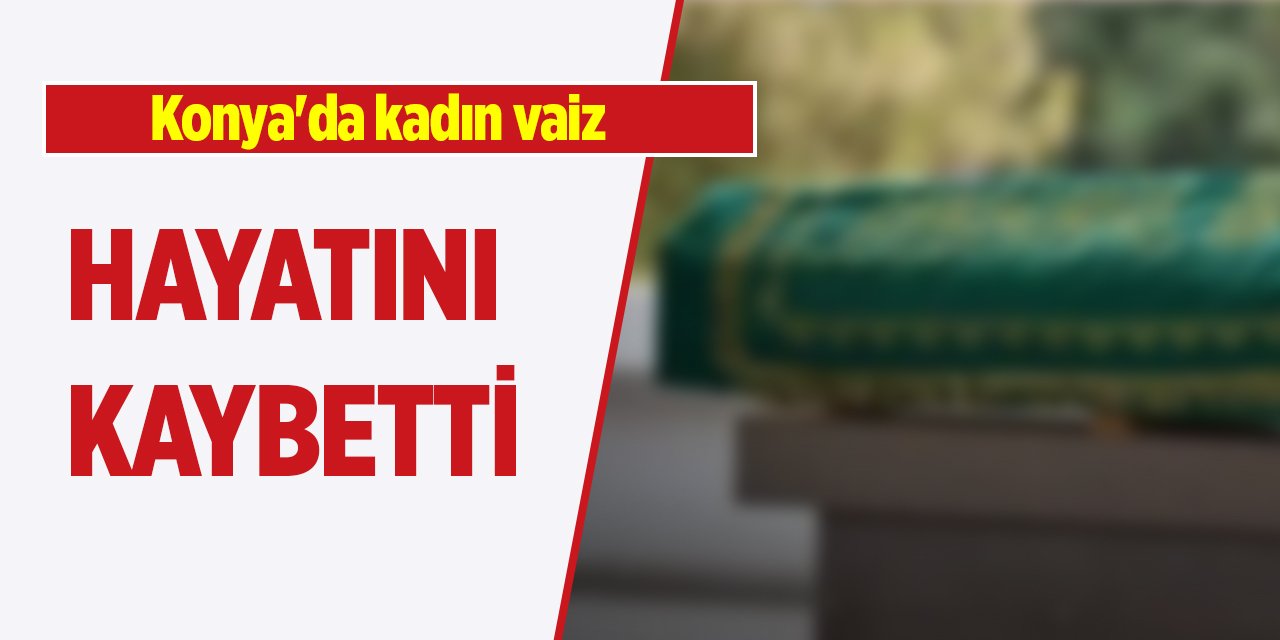 Konya'da kadın vaiz hayatını kaybetti