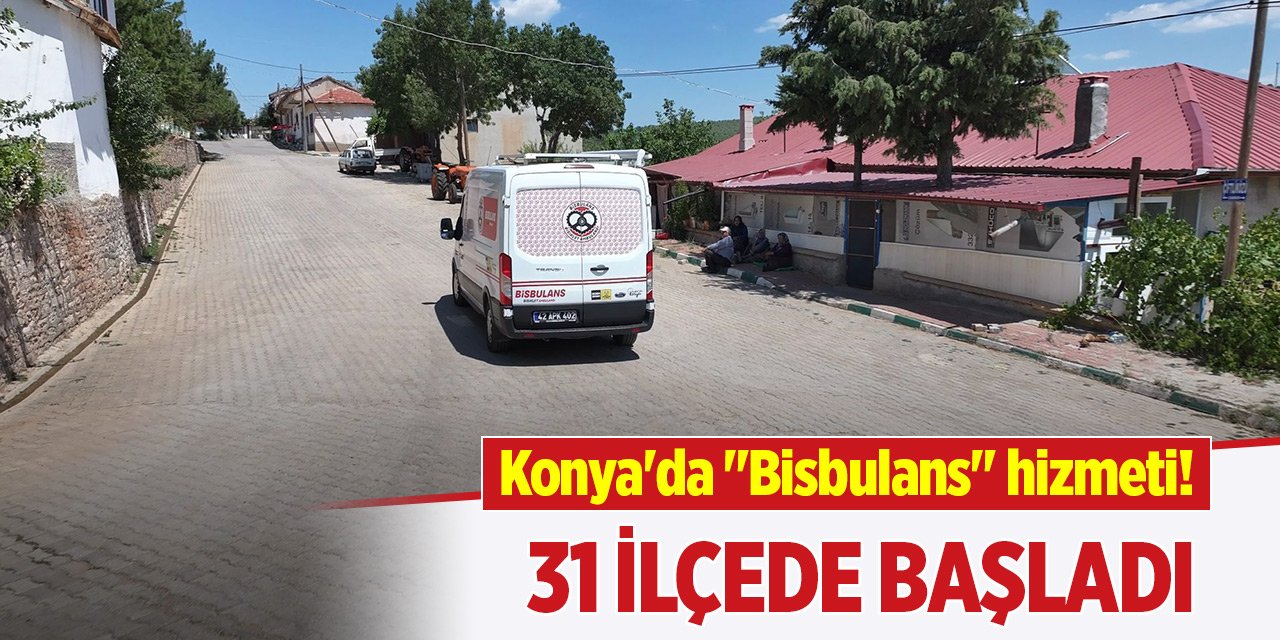 Konya'da "Bisbulans" hizmeti! 31 ilçede başladı