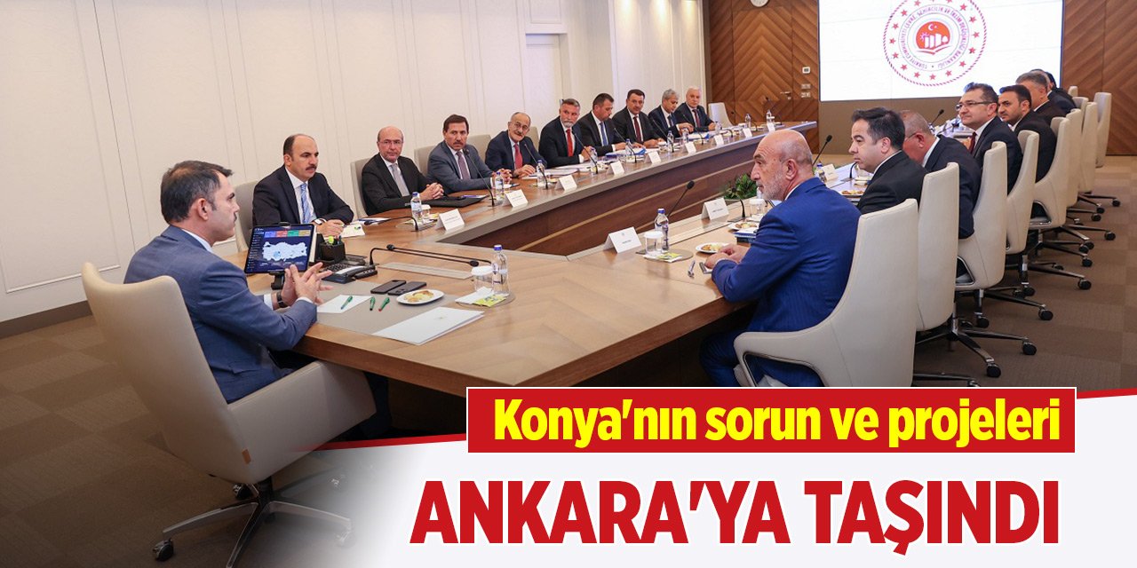 Konya'nın sorun ve projeleri Ankara'ya taşındı