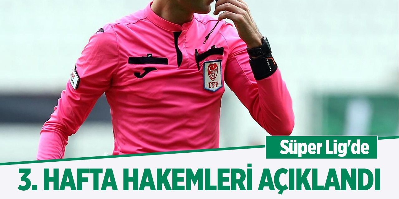 Süper Lig'de 3. hafta hakemleri açıklandı