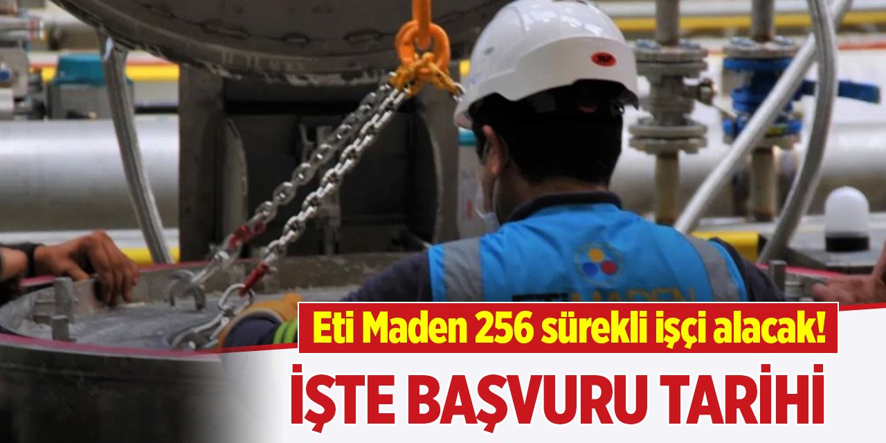 Eti Maden İşletmeleri Genel Müdürlüğü 256 sürekli işçi alacak! İşte başvuru tarihi