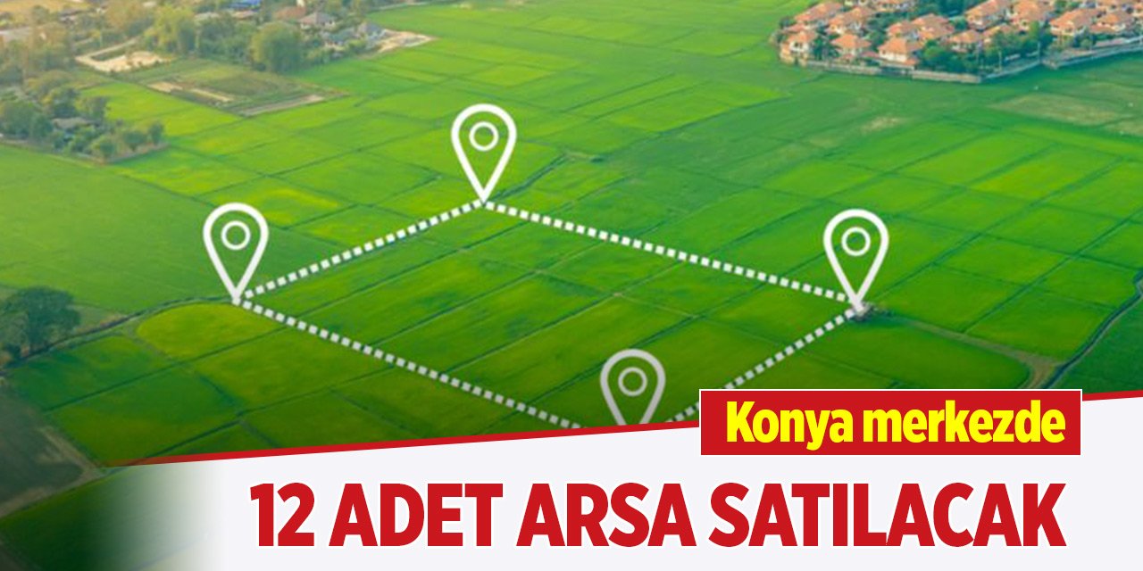 Konya merkezde 12 adet arsa satılacak