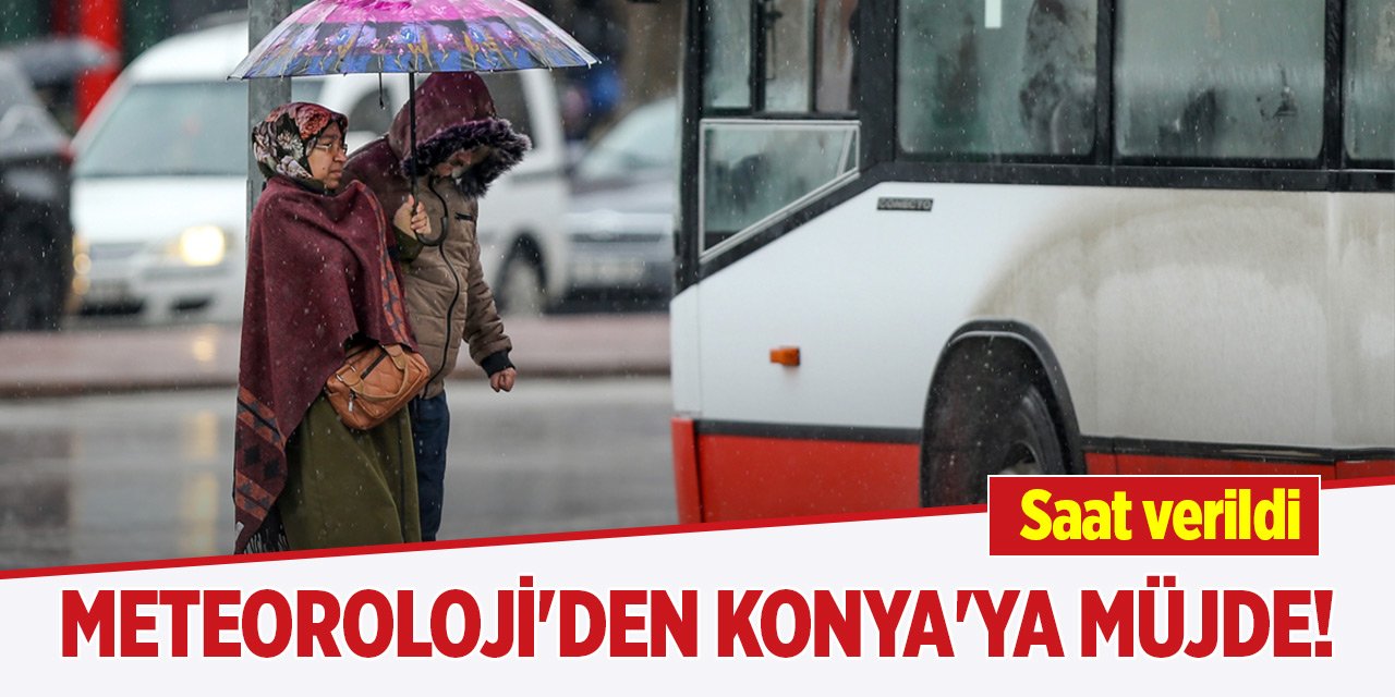 Meteoroloji'den Konya'ya müjde! Saat verildi