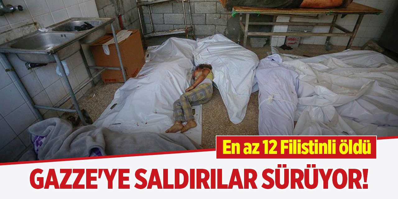 İsrail'in Gazze'ye saldırıları sürüyor! En az 12 Filistinli öldü