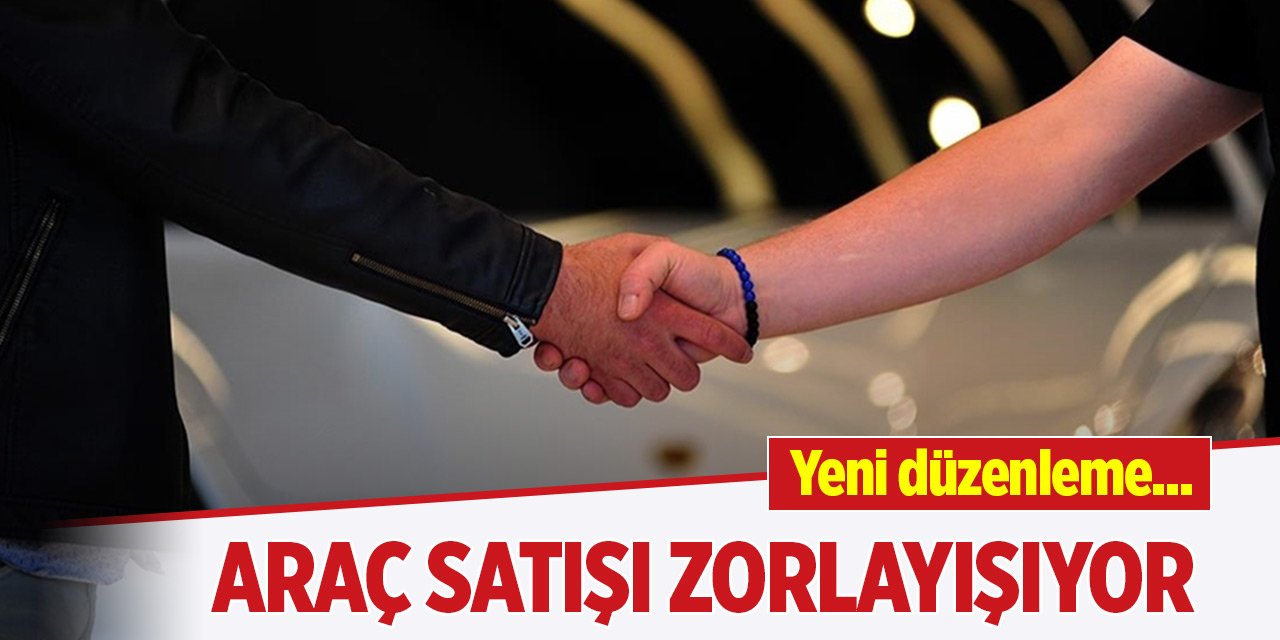 Yeni düzenleme... Araç satışı zorlayışıyor