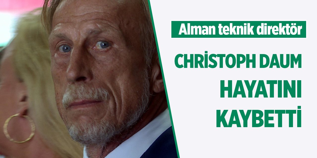 Alman teknik direktör Christoph Daum hayatını kaybetti