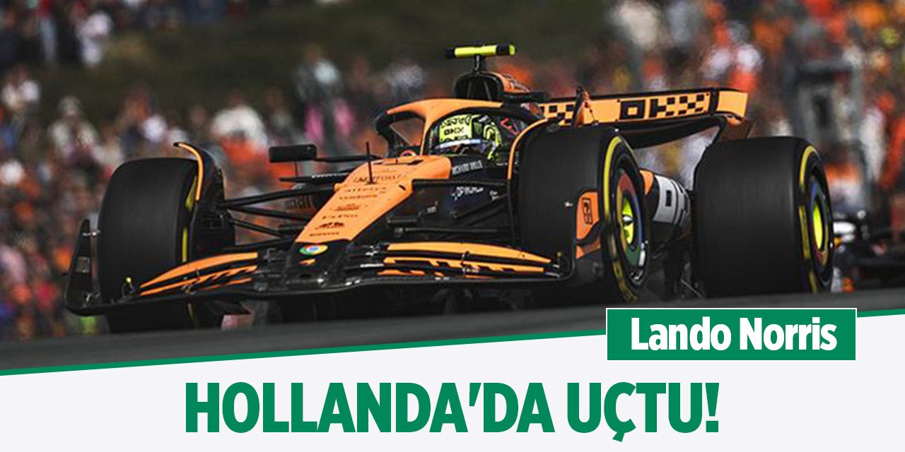 Lando Norris Hollanda'da uçtu!