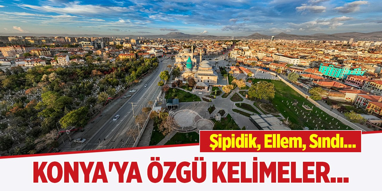 Konya'ya özgü kelimeler... Bazılarını ilk kez duyacaksınız!