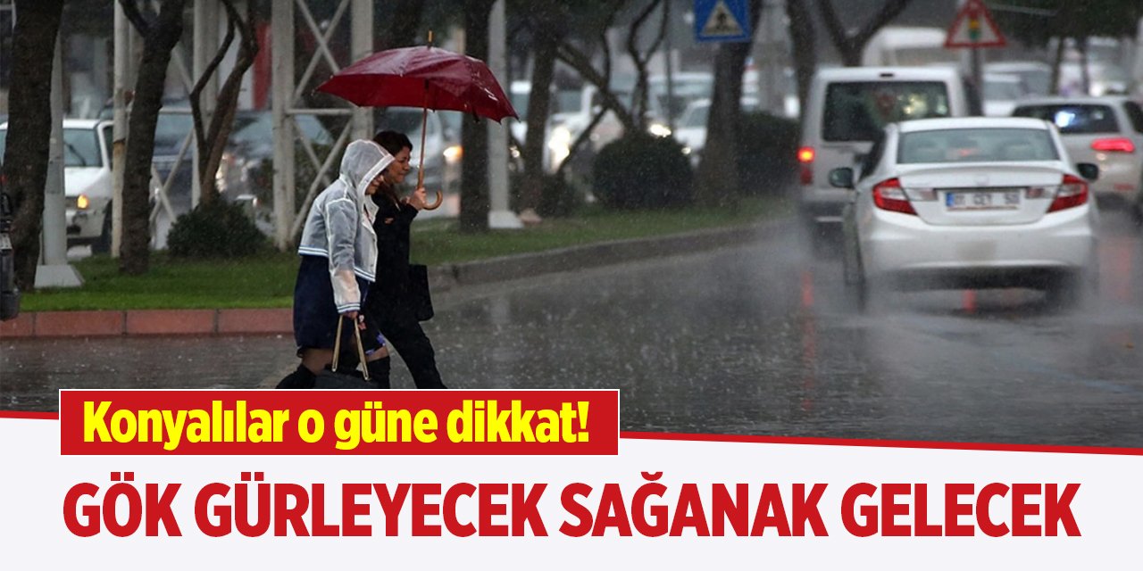 Konyalılar o güne dikkat! Gök gürleyecek sağanak gelecek