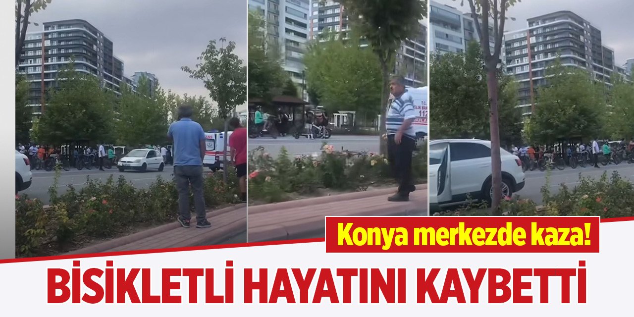 Konya merkezde kaza! Bisikletli hayatını kaybetti