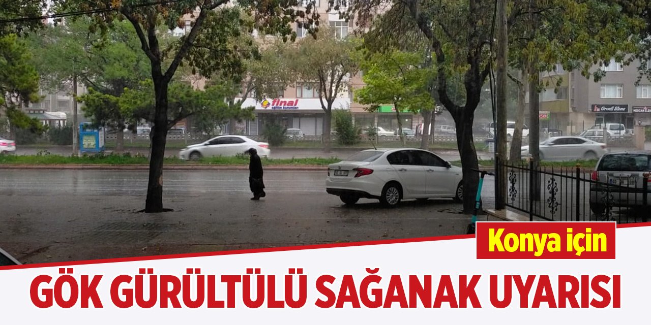 Konya için gök gürültülü sağanak uyarısı