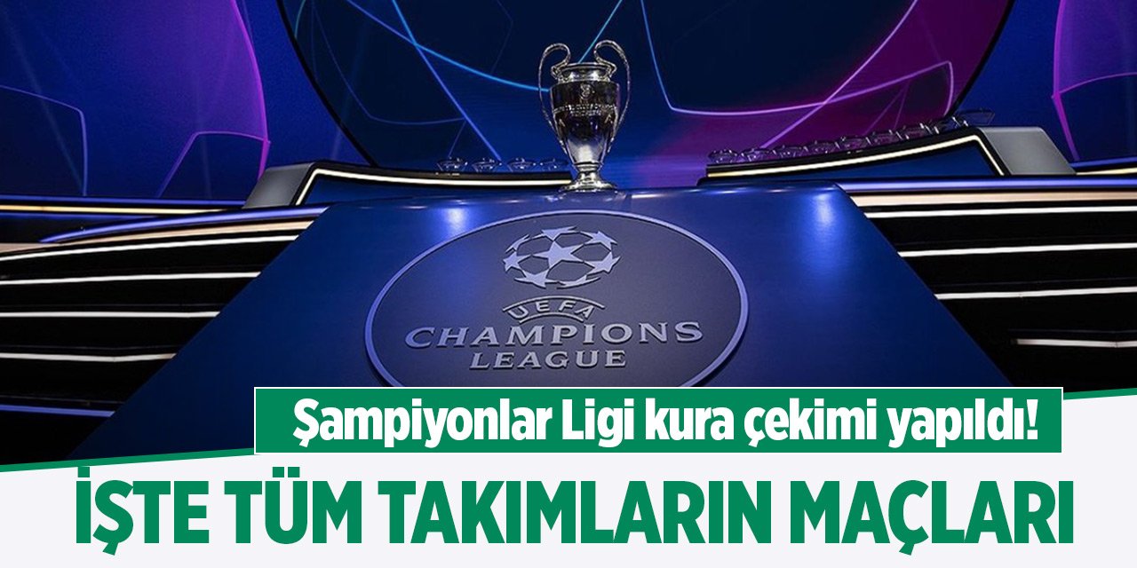 UEFA Şampiyonlar Ligi kura çekimi yapıldı! İşte tüm takımların maçları