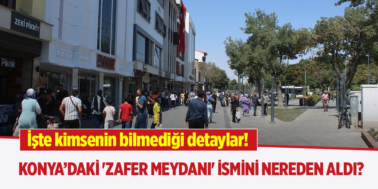 Konya'daki 'Zafer Meydanı' ismini nereden aldı? İşte kimsenin bilmediği detaylar!