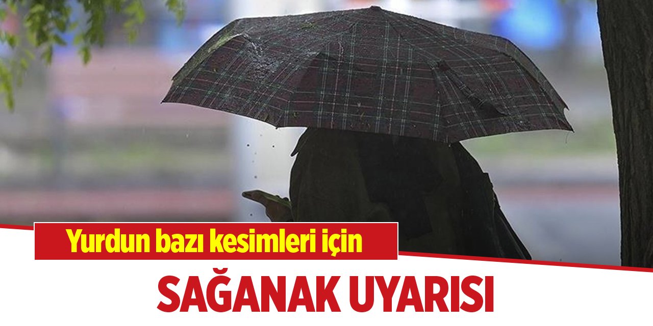 Yurdun bazı kesimleri için sağanak uyarısı