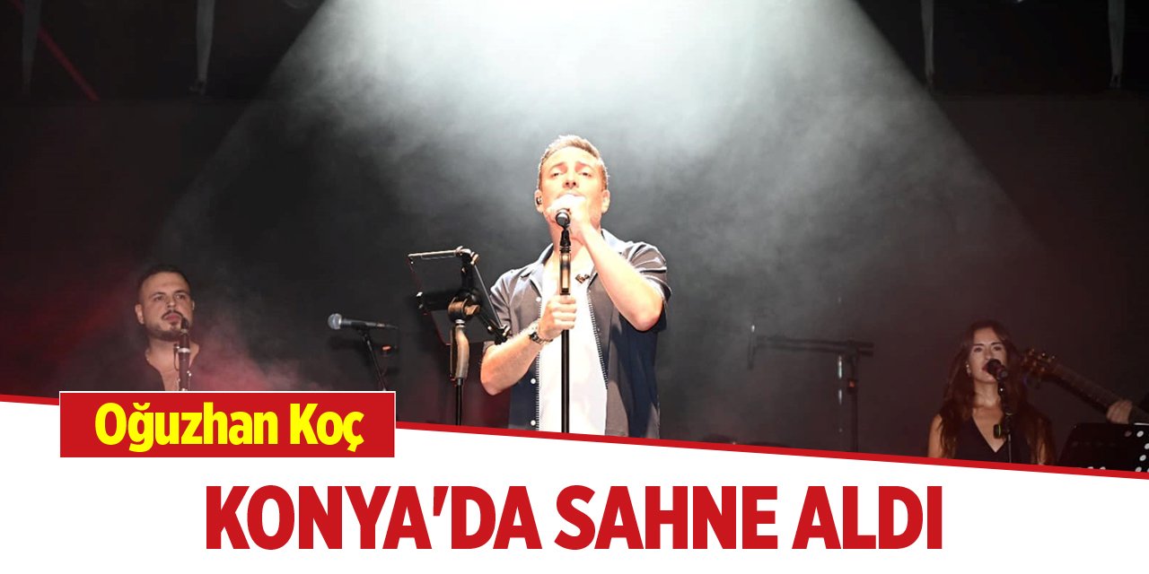 Oğuzhan Koç, Konya'da sahne aldı