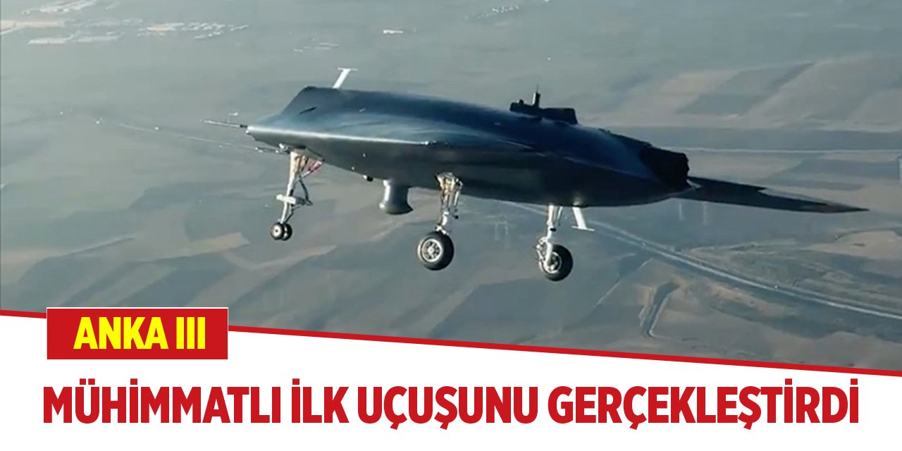 ANKA III mühimmatlı ilk uçuşunu gerçekleştirdi