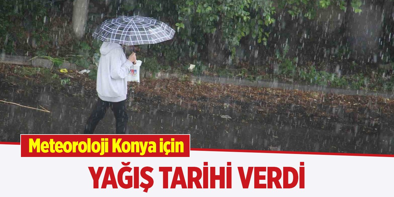 Meteoroloji Konya için yağış tarihi verdi