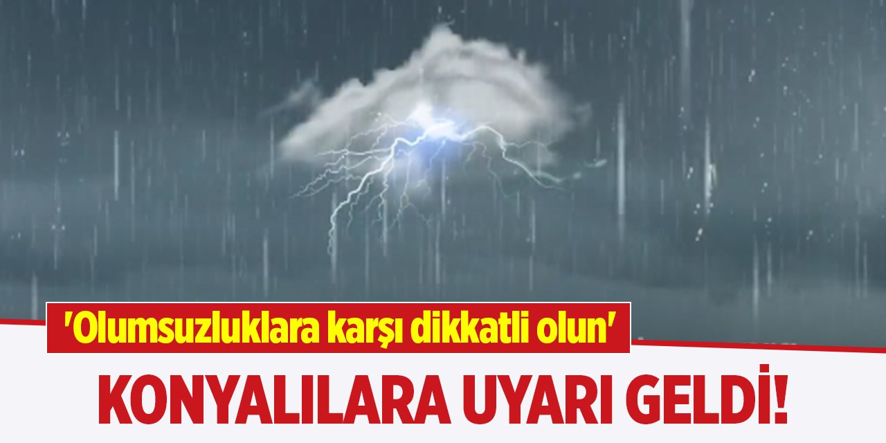 Konyalılara uyarı geldi! 'Olumsuzluklara karşı dikkatli olun'