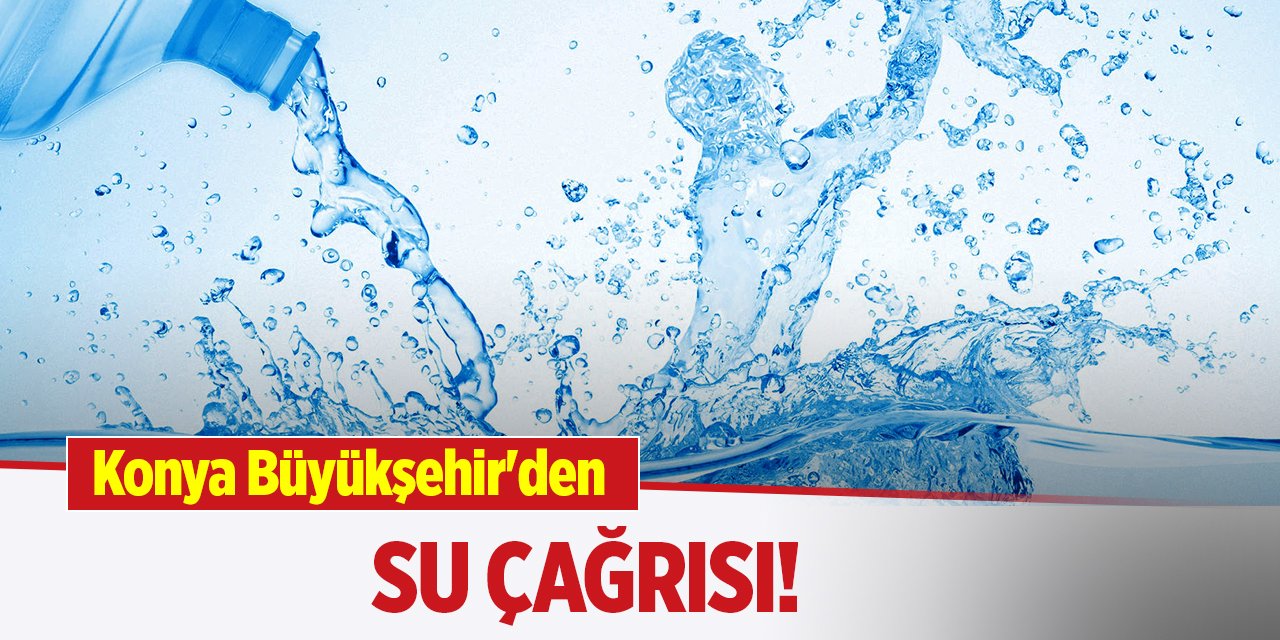 Konya Büyükşehir'den su çağrısı!