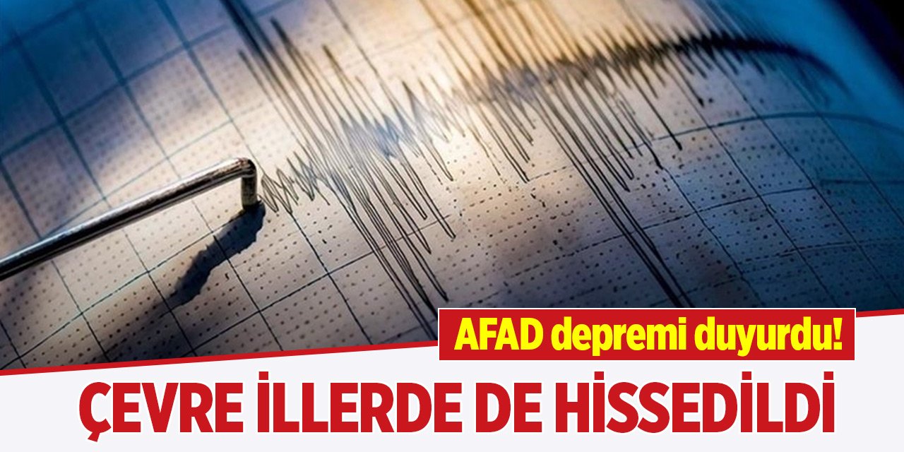 AFAD depremi duyurdu! Çevre illerde hissedildi