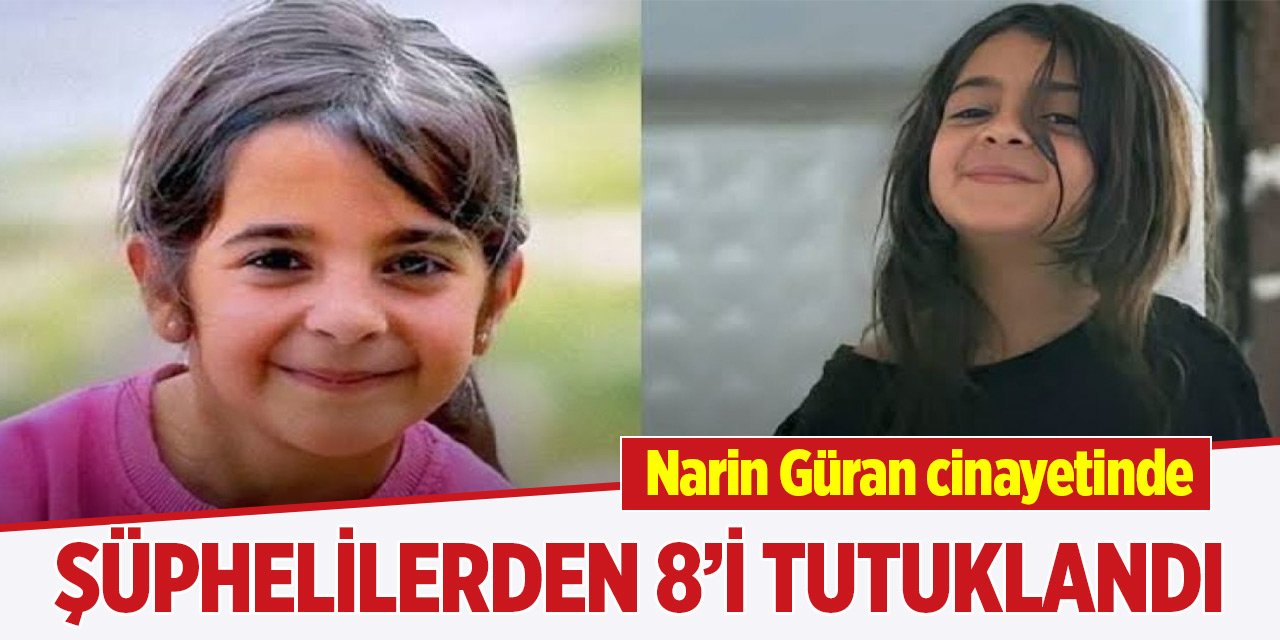 Narin Güran'ın öldürülmesiyle ilgili soruşturmada 8 zanlı tutuklandı