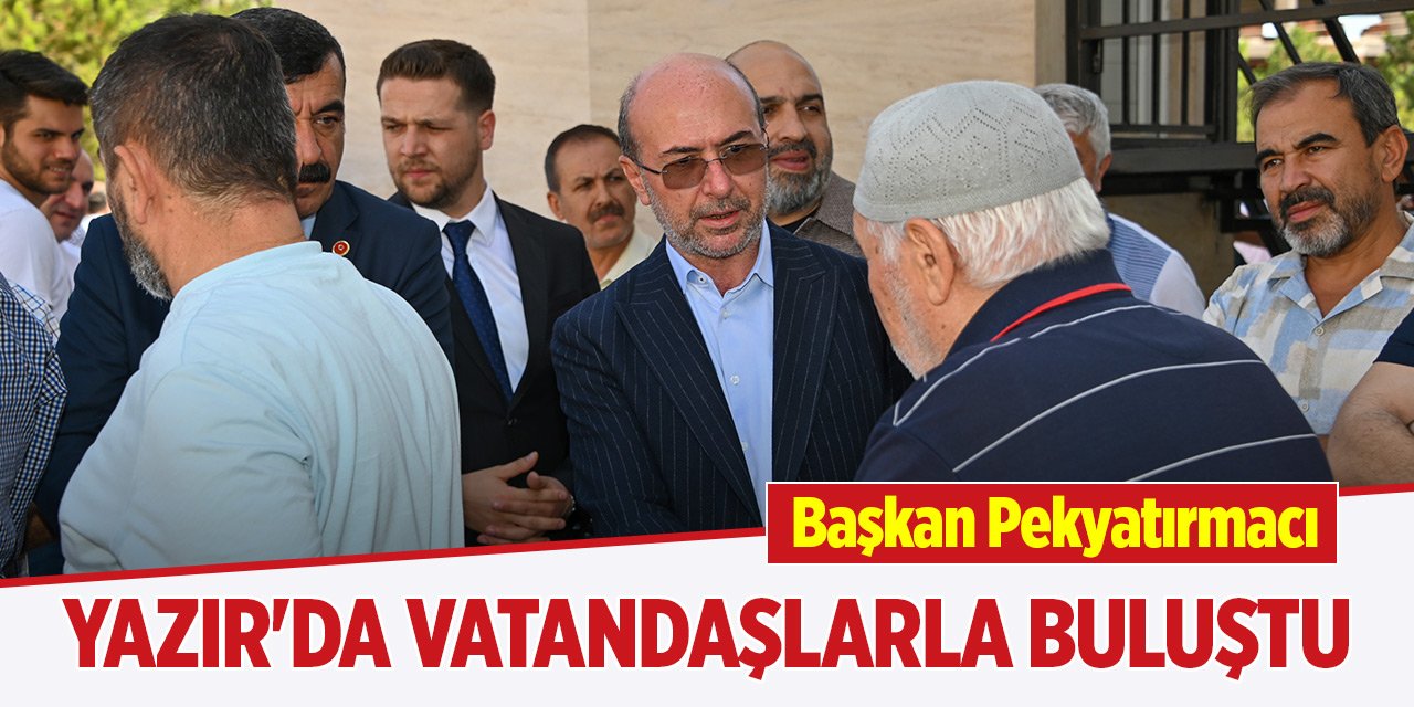 Başkan Pekyatırmacı Yazır'da vatandaşlarla buluştu