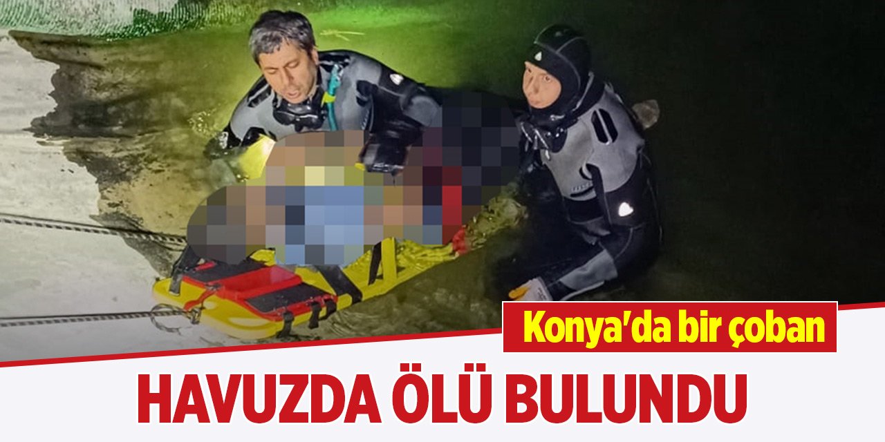 Konya'da bir çoban yağmur suyu toplama havuzunda ölü bulundu