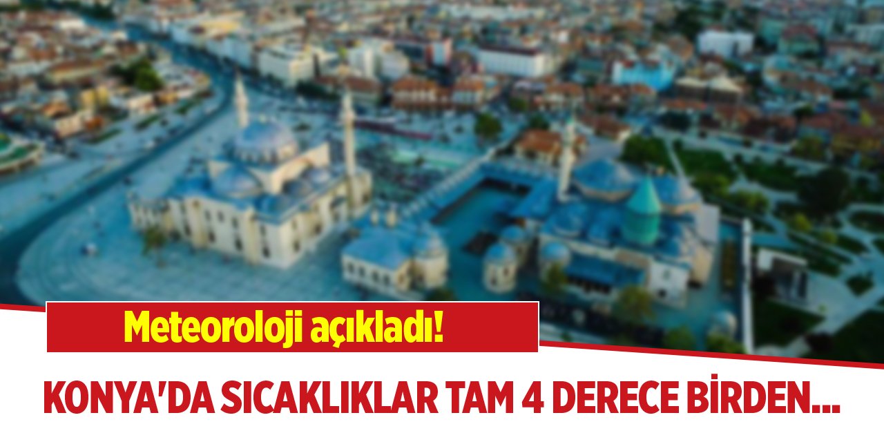 Konya'da sıcaklıklar tam 4 derece birden... Meteoroloji açıkladı!