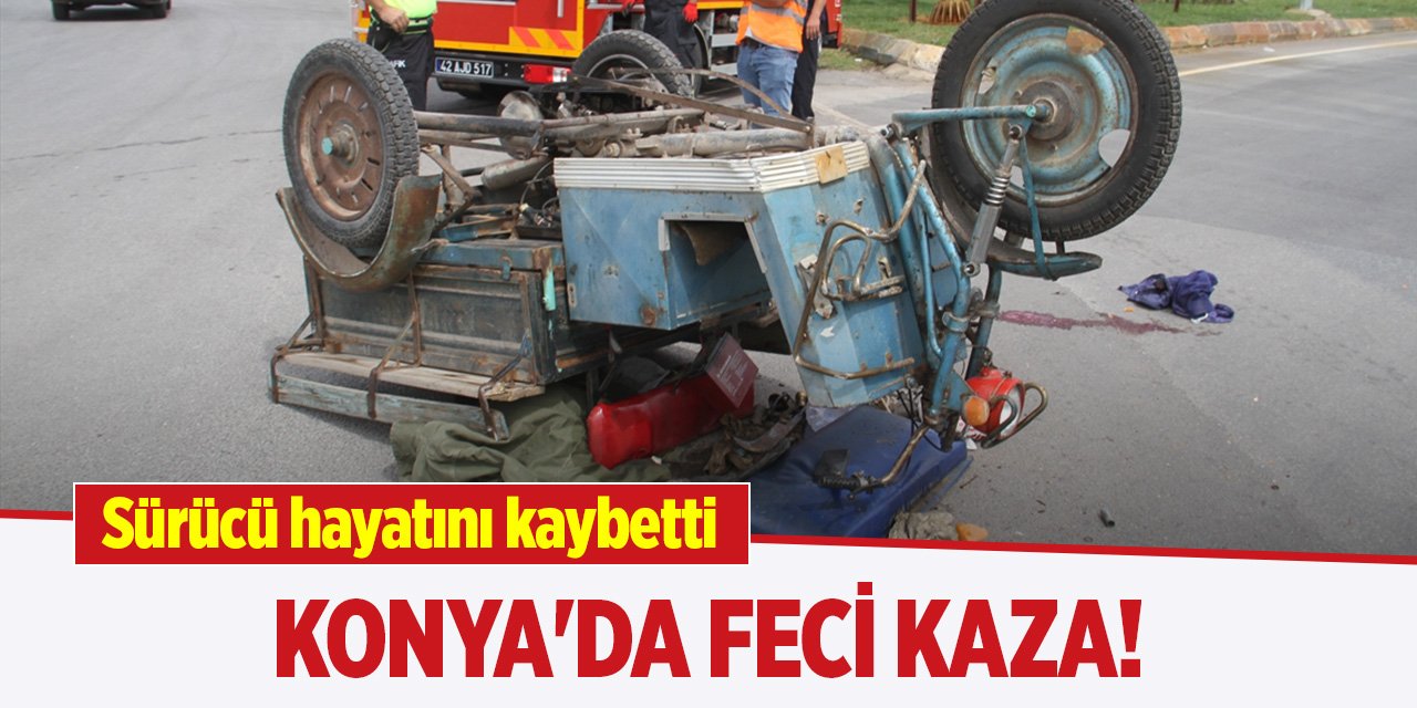 Konya'da feci kaza! Sürücü hayatını kaybetti