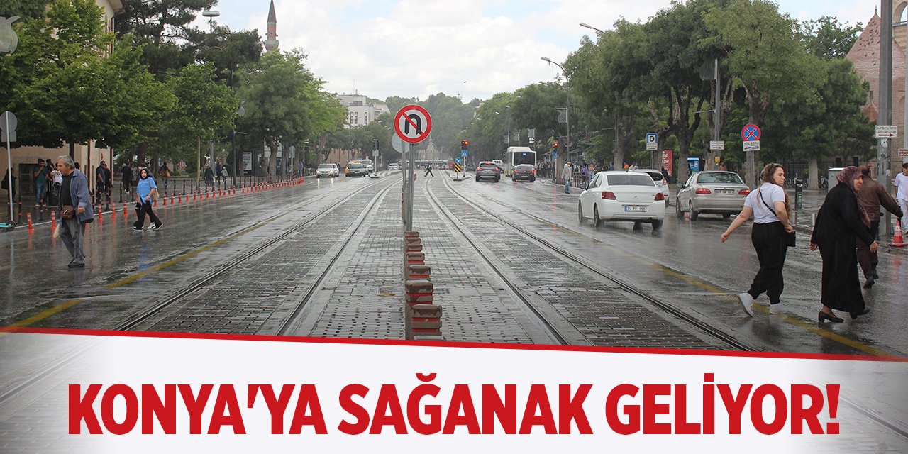 Konya'ya sağanak geliyor!