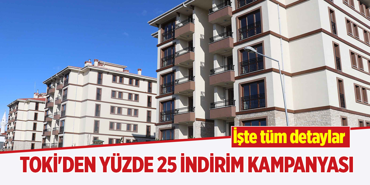 TOKİ'den yüzde 25 indirim kampanyası işte tüm detaylar