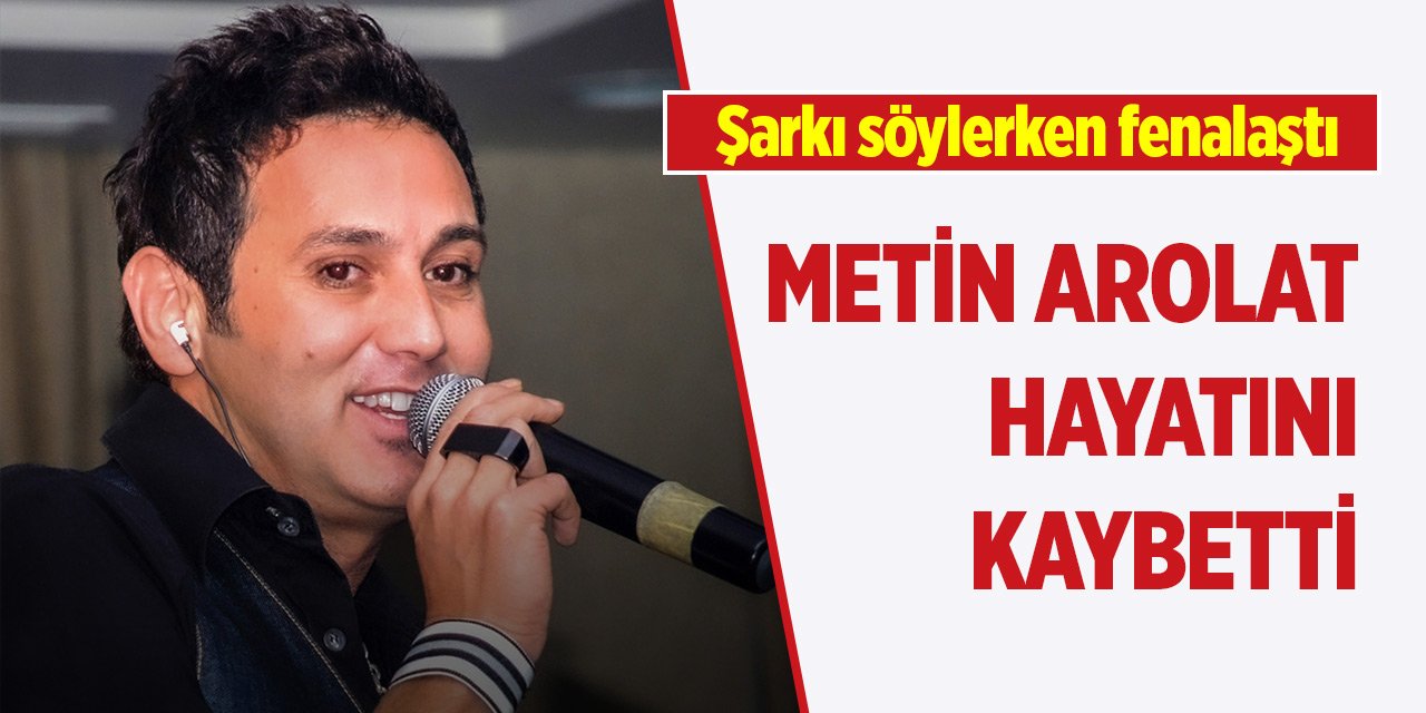 Şarkıcı Metin Arolat hayatını kaybetti